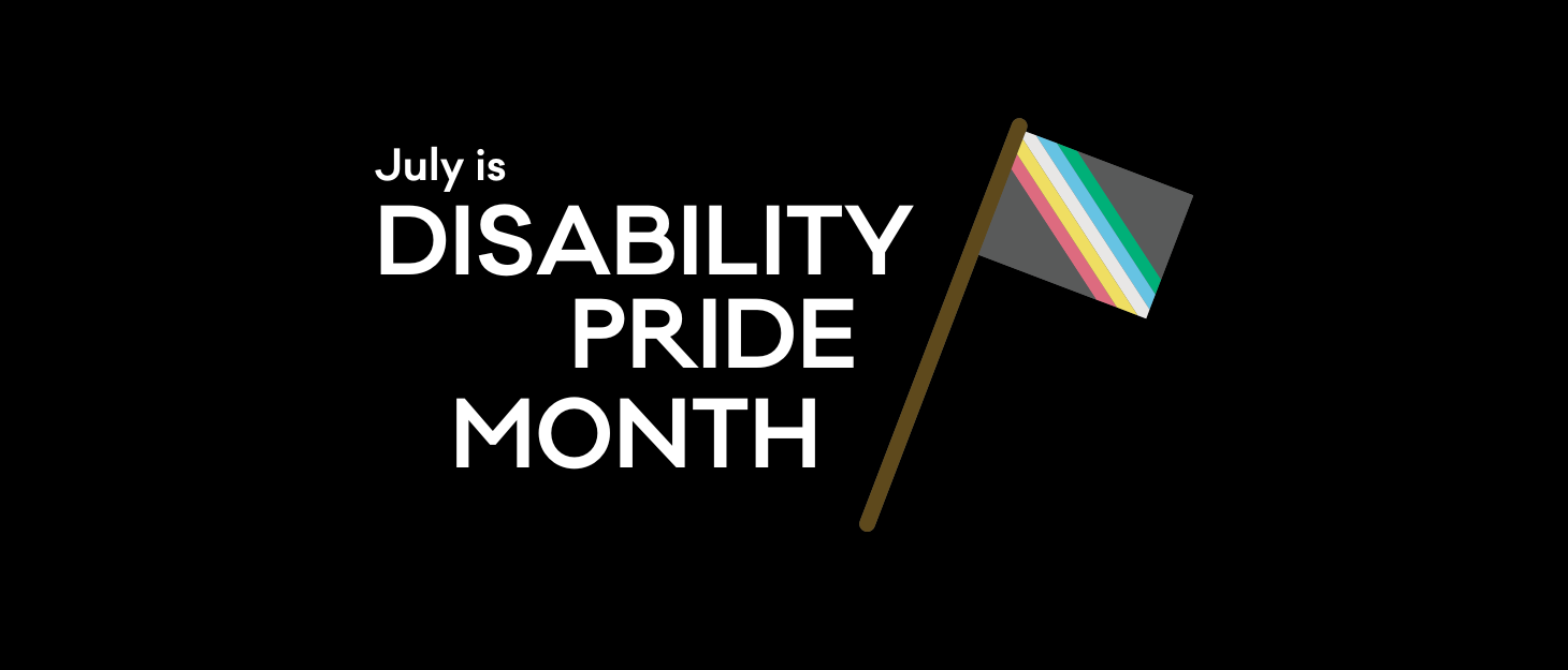 White text on a black background reads: July is Disability Pride Month. A Disability Pride flag is shown next to the text.